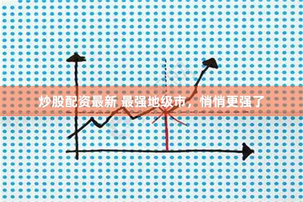 炒股配资最新 最强地级市，悄悄更强了