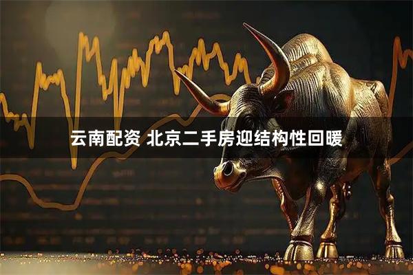 云南配资 北京二手房迎结构性回暖