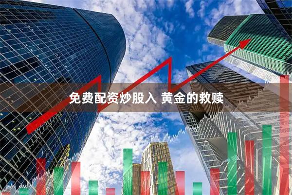 免费配资炒股入 黄金的救赎